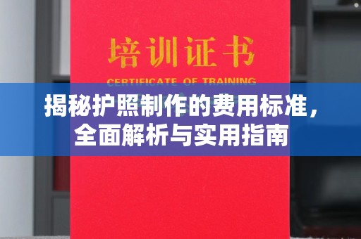 汶川揭秘护照制作的费用标准，全面解析与实用指南